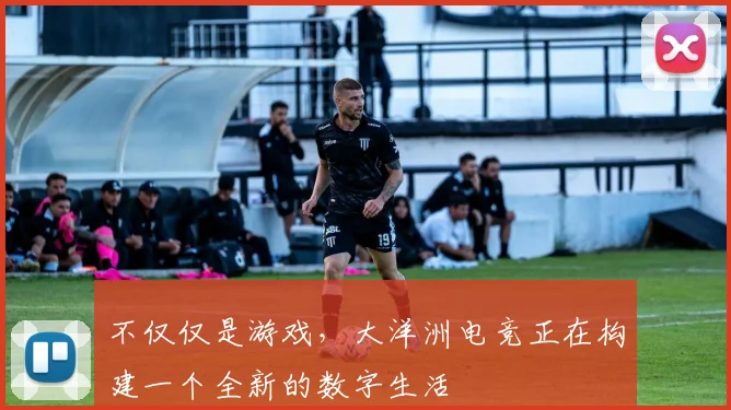 不仅仅是游戏,大洋洲电竞正在构建一个全新的数字生活