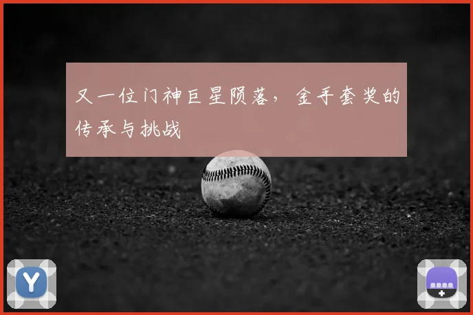 又一位门神巨星陨落，金手套奖的传承与挑战