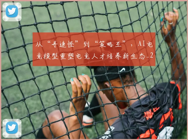 从“手速怪”到“策略王”，AI电竞模型重塑电竞人才培养新生态_20260703213932