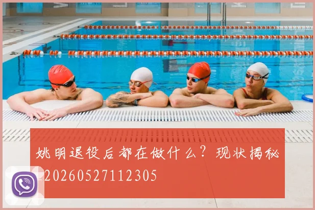 姚明退役后都在做什么？现状揭秘_20260527112305