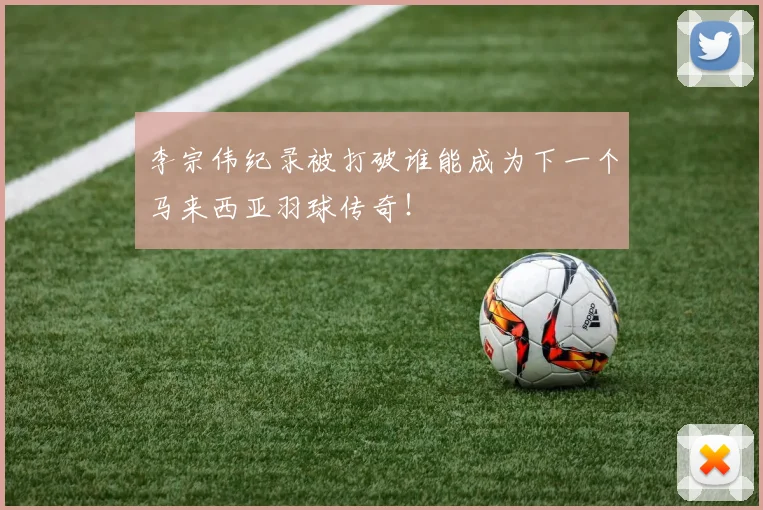李宗伟纪录被打破谁能成为下一个马来西亚羽球传奇!